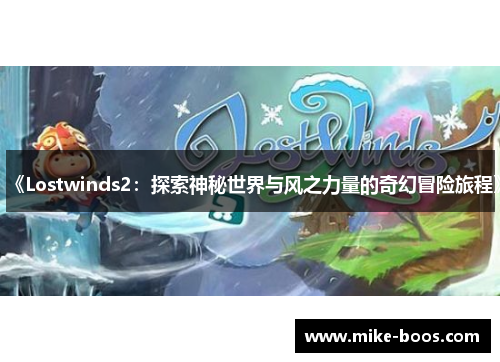 《Lostwinds2:探索神秘世界与风之力量的奇幻冒险旅程》